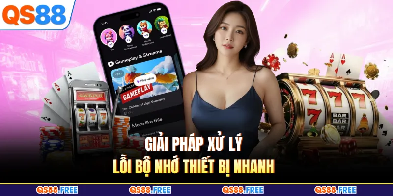 Tải App QS88 4 Giải pháp xử lý lỗi bộ nhớ thiết bị nhanh