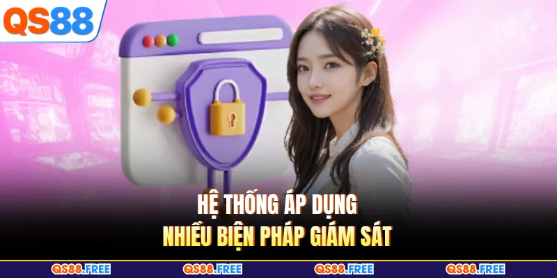 Chính Sách Bảo Mật QS88 4 Hệ thống áp dụng nhiều biện pháp giám sát