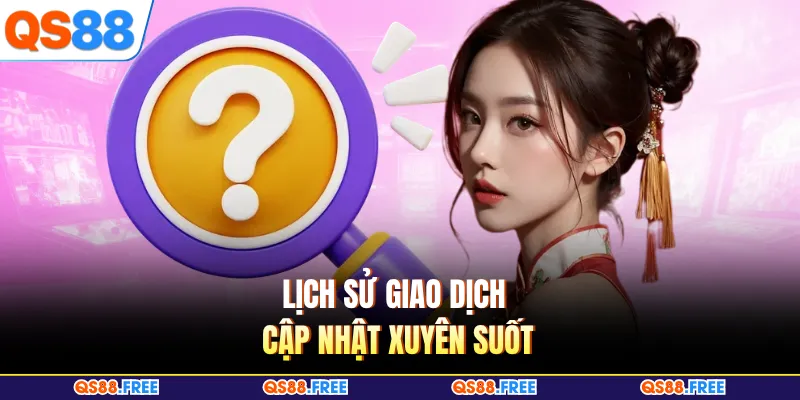 FAQ QS88 2 Lịch sử giao dịch cập nhật xuyên suốt