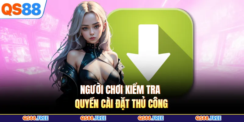 App QS88 Không Cài Được - Cách Xử Lý Mới Nhất Cho Hội Viên 4 Người chơi kiểm tra quyền cài đặt thủ công