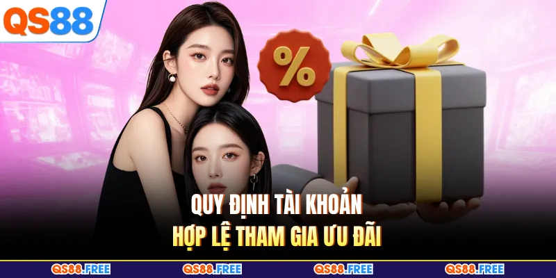 Khuyến Mãi QS88 3 Quy định tài khoản hợp lệ tham gia ưu đãi