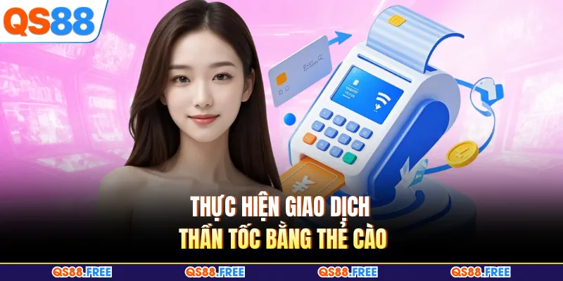 Nạp Tiền QS88 2 Thực hiện giao dịch thần tốc bằng thẻ cào