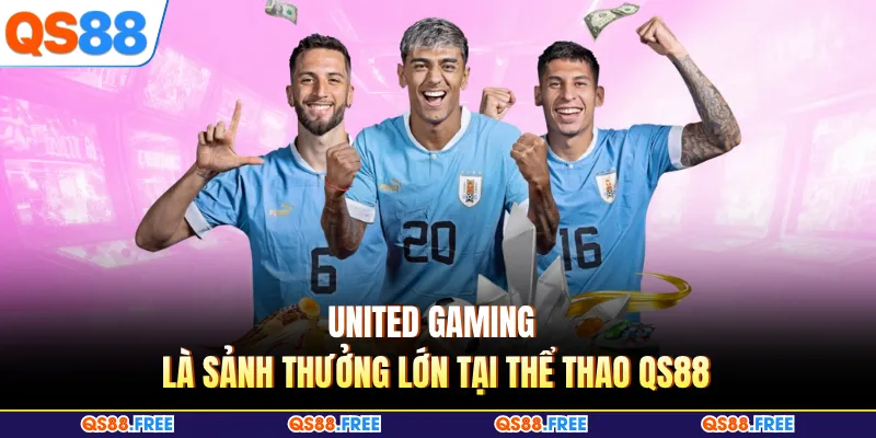 Thể Thao QS88 3 United Gaming là sảnh thưởng lớn tại thể thao QS88